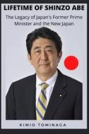 LIFETIME OF SHINZO ABE di Tominaga Kimio Tominaga edito da Independently Published