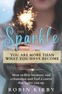 The Sparkle: How to Beat Burnout, End Exhaustion and Find a Career that Lights You Up di Robin Kirby edito da LIGHTNING SOURCE INC