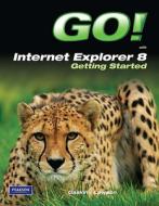 Go! With Internet Explorer 8 Getting Started di Shelley Gaskin, Rebecca Lawson edito da Pearson Education (us)