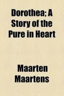 Dorothea; A Story Of The Pure In Heart di Maarten Maartens edito da General Books Llc
