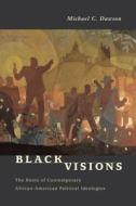 Black Visions - The Roots of Contemporary African- American di Michael C. Dawson edito da University of Chicago Press