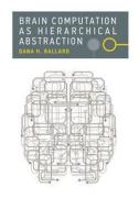 Brain Computation As Hierarchical Abstraction di Dana H. Ballard edito da Mit Press Ltd