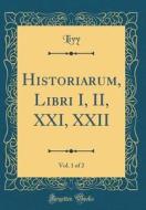 Historiarum, Libri I, II, XXI, XXII, Vol. 1 of 2 (Classic Reprint) di Livy Livy edito da Forgotten Books