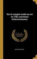 Sur Le Compte Rendu Au Roi En 1781; Nouveaux Éclaircissemens di Jacques Necker edito da WENTWORTH PR