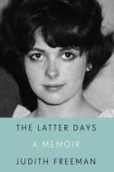 The Latter Days: A Memoir di Judith Freeman edito da PANTHEON
