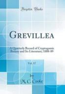Grevillea, Vol. 17: A Quarterly Record of Cryptogamic Botany and Its Literature; 1888-89 (Classic Reprint) di M. C. Cooke edito da Forgotten Books
