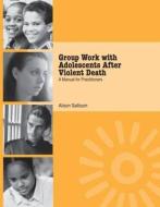 Group Work with Adolescents After Violent Death di Alison Salloum edito da Routledge