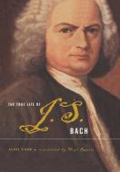 The True Life of Johann Sebastian Bach di Klaus Eidam edito da BASIC BOOKS