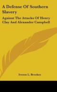 A Defense Of Southern Slavery: Against The Attacks Of Henry Clay And Alexander Campbell di Iveson L. Brookes edito da Kessinger Publishing, Llc