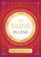 The Signs in Love: An Interactive Cosmic Road Map to Finding Love That Lasts di Carolyne Faulkner edito da TARCHER PERIGEE