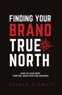 Finding Your Brand True North Finding Your Brand True North