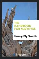 The Handbook for Midwives di Henry Fly Smith edito da LIGHTNING SOURCE INC