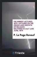 Lectures on the Origin and Growth of Religion: Delivered in May and June, 1879 di P. Le Page Renouf edito da LIGHTNING SOURCE INC