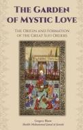 The Garden of Mystic Love: Volume I: The Origin and Formation of the Great Sufi Orders di Gregory Blann edito da Albion-Andalus Books