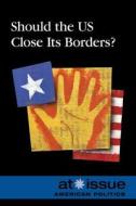 Should the US Close Its Borders? edito da Greenhaven Press