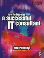 How To Become A Successful It Consultant di Dan Remenyi edito da Taylor & Francis Ltd