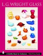 L.G. Wright Glass di Ltd. The West Virginia Museum of American Glass edito da Schiffer Publishing Ltd