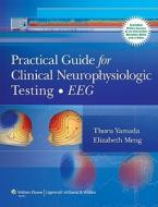 Practical Guide For Clinical Neurophysiologic Testing: Eeg di Thoru Yamada, Elizabeth Meng edito da Lippincott Williams And Wilkins