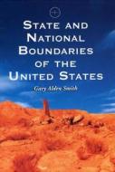 State And National Boundaries Of The United States di Gary Alden Smith edito da Mcfarland & Co Inc