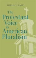 The Protestant Voice in American Pluralism di Martin E. Marty edito da UNIV OF GEORGIA PR