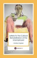 Letters To The Cultural Rehabilitation Of The Unemployed di Andrea Inglese edito da Patrician Press