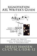 Signotation ASL Writer's Guide: How to Write Sign Language Using the 5 Parameters di Shelly L. Hansen edito da Aslish