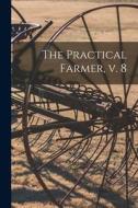 The Practical Farmer, V. 8 di Anonymous edito da LIGHTNING SOURCE INC