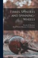 Fibres, Spindles and Spinning-wheels di Dorothy K. Burnham edito da LIGHTNING SOURCE INC