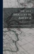 The Silk Industry in America: A History: Prepared for the Centennial Exposition di Linus Pierpont Brockett edito da LEGARE STREET PR