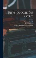 Physiologie Du Goût di Alphonse Karr, Katherine Golden Bitting Gastronomy, Elizabeth Robins Pennell Collection edito da LEGARE STREET PR