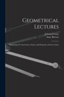 Geometrical Lectures: Explaining the Generation, Nature and Properties of Curve Lines di Isaac Barrow, Edmund Stone edito da LEGARE STREET PR