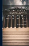 The Lives and Times of the Chief Justices of the Supreme Court of the United States; Volume 1 di Henry Flanders edito da LEGARE STREET PR