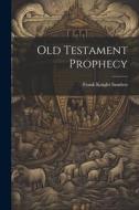 Old Testament Prophecy di Sanders Frank Knight edito da LEGARE STREET PR