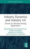 Industry Dynamics And Industry 4.0 di Bernardino Quattrociocchi, Mario Calabrese, Francesco Mercuri, Francesca Iandolo edito da Taylor & Francis Ltd