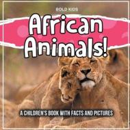 African Animals! A Children's Book With Facts And Pictures di Bold Kids edito da Bold Kids