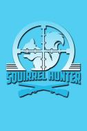 Squirrel Hunter: Great Journal with a Hunting Theme. di Nathan Koorey edito da INDEPENDENTLY PUBLISHED