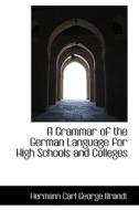 A Grammar Of The German Language For High Schools And Colleges di Hermann Carl George Brandt edito da Bibliolife