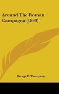 Around the Roman Campagna (1893) di George E. Thompson edito da Kessinger Publishing