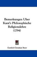 Bemerkungen Uber Kant's Philosophische Religionslehre (1794) di Gottlob Christian Storr edito da Kessinger Publishing