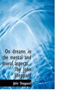 On Dreams In The Mental And Moral Aspects... /by John Sheppard di John Sheppard edito da Bibliolife