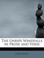 The Unripe Windfalls in Prose and Verse di James Henry edito da BiblioLife