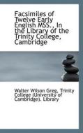 Facsimiles Of Twelve Early English Mss., In The Library Of The Trinity College, Cambridge di Walter Wilson Greg edito da Bibliolife