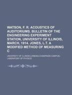 Watson, F. R. Acoustics of Auditoriums. Bulletin of the Engineering Experiment Station, University of Illinois, March, 1914. Jones, L.T. a Modified Me di University Of Illinois Physics edito da Rarebooksclub.com