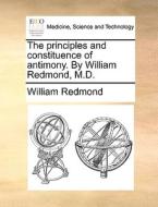 The Principles And Constituence Of Antimony. By William Redmond, M.d. di William Redmond edito da Gale Ecco, Print Editions