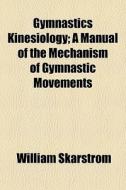 Gymnastics Kinesiology; A Manual Of The di William Skarstrom edito da Rarebooksclub.com