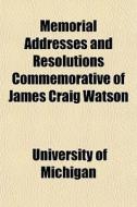 Memorial Addresses And Resolutions Comme di University Michigan edito da General Books
