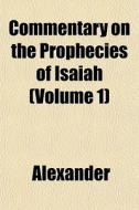 Commentary On The Prophecies Of Isaiah di David Alexander edito da General Books
