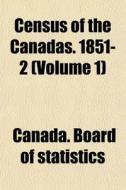 Census Of The Canadas. 1851-2 Volume 1 di Canada. Statistics edito da General Books