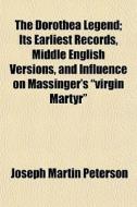 The Dorothea Legend; Its Earliest Record di Joseph Martin Peterson edito da General Books