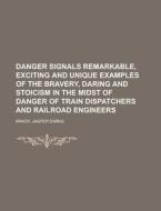 Danger Signals Remarkable, Exciting And Unique Examples Of The Bravery, Daring And Stoicism In The Midst Of Danger Of Train Dispatchers And di Jasper Ewing Brady edito da General Books Llc